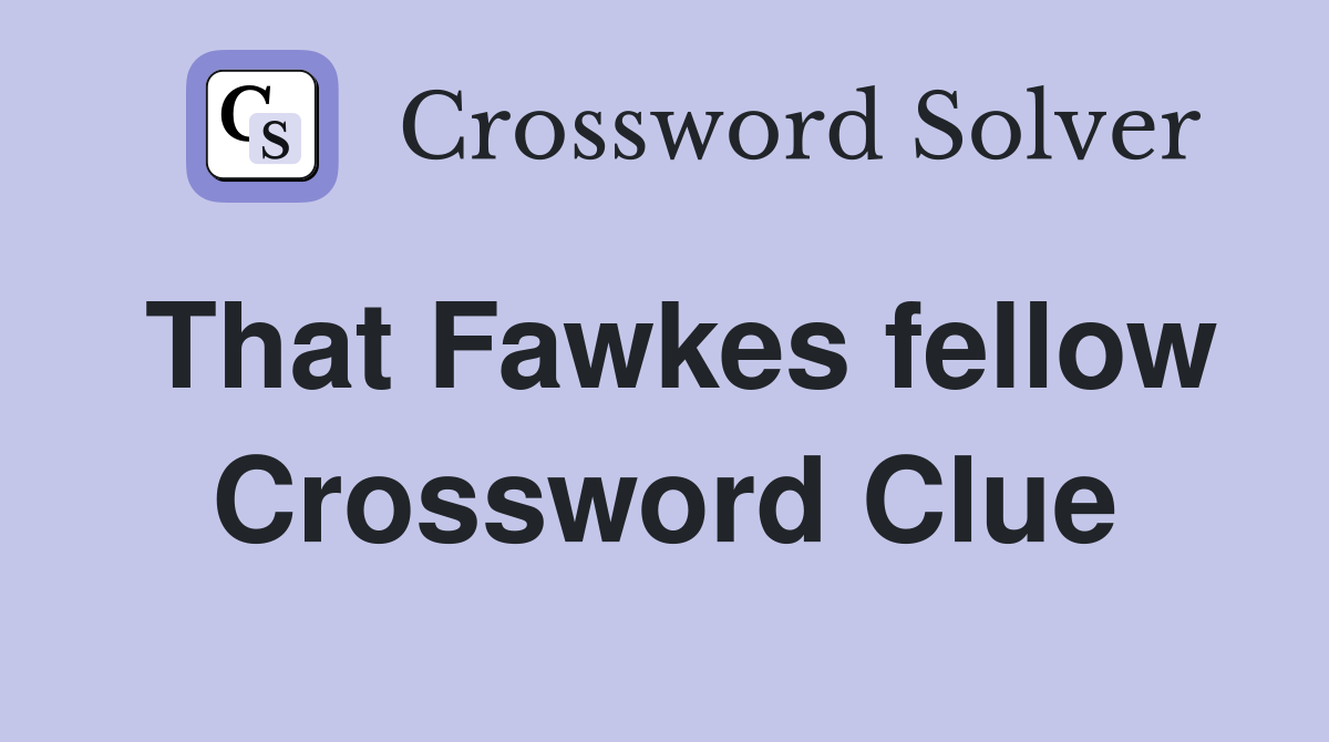 That Fawkes fellow Crossword Clue