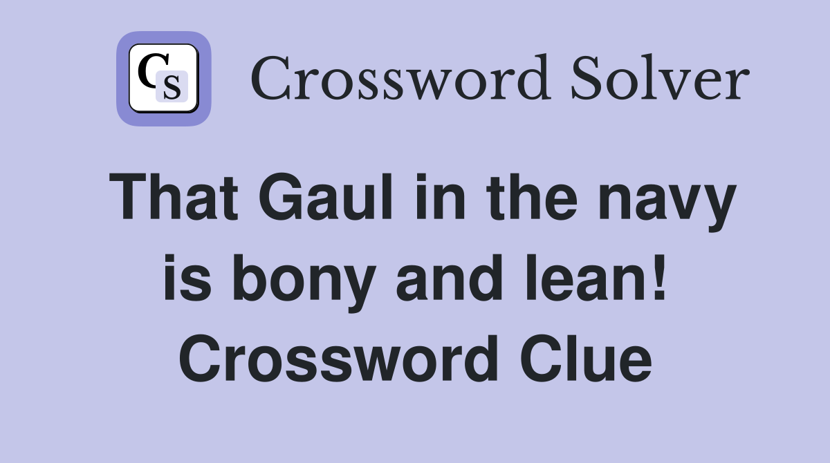 That Gaul in the navy is bony and lean! Crossword Clue