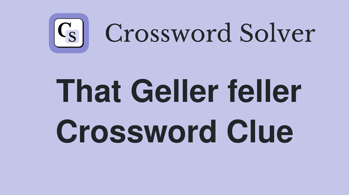 That Geller feller Crossword Clue