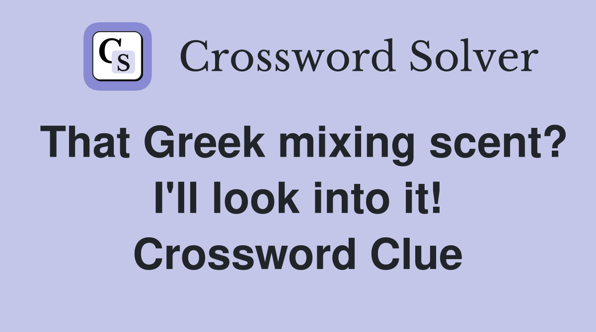 That Greek mixing scent? I'll look into it! Crossword Clue