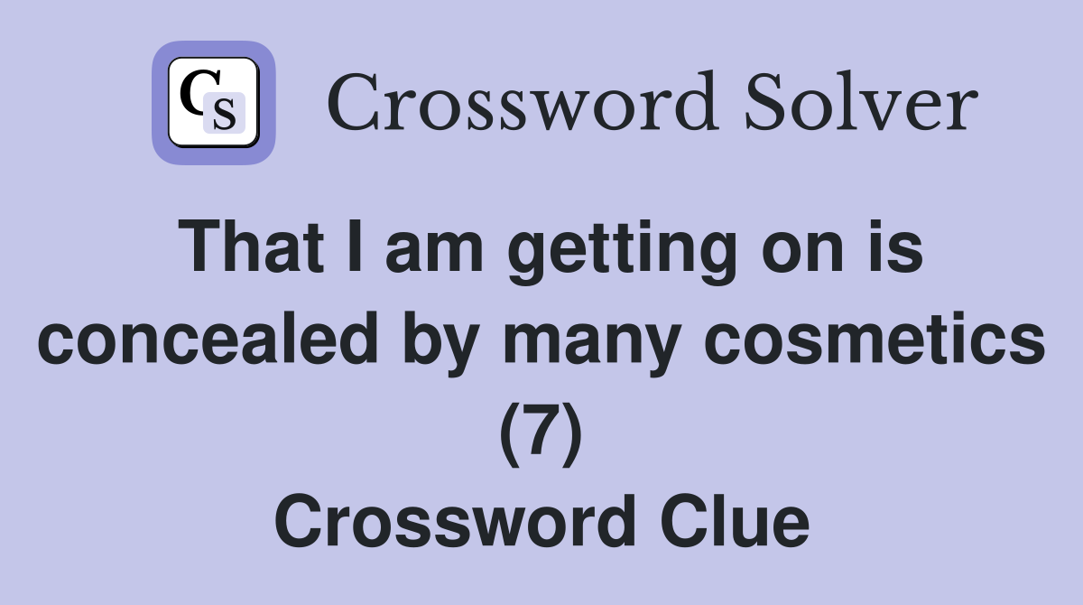 That I am getting on is concealed by many cosmetics (7) Crossword Clue