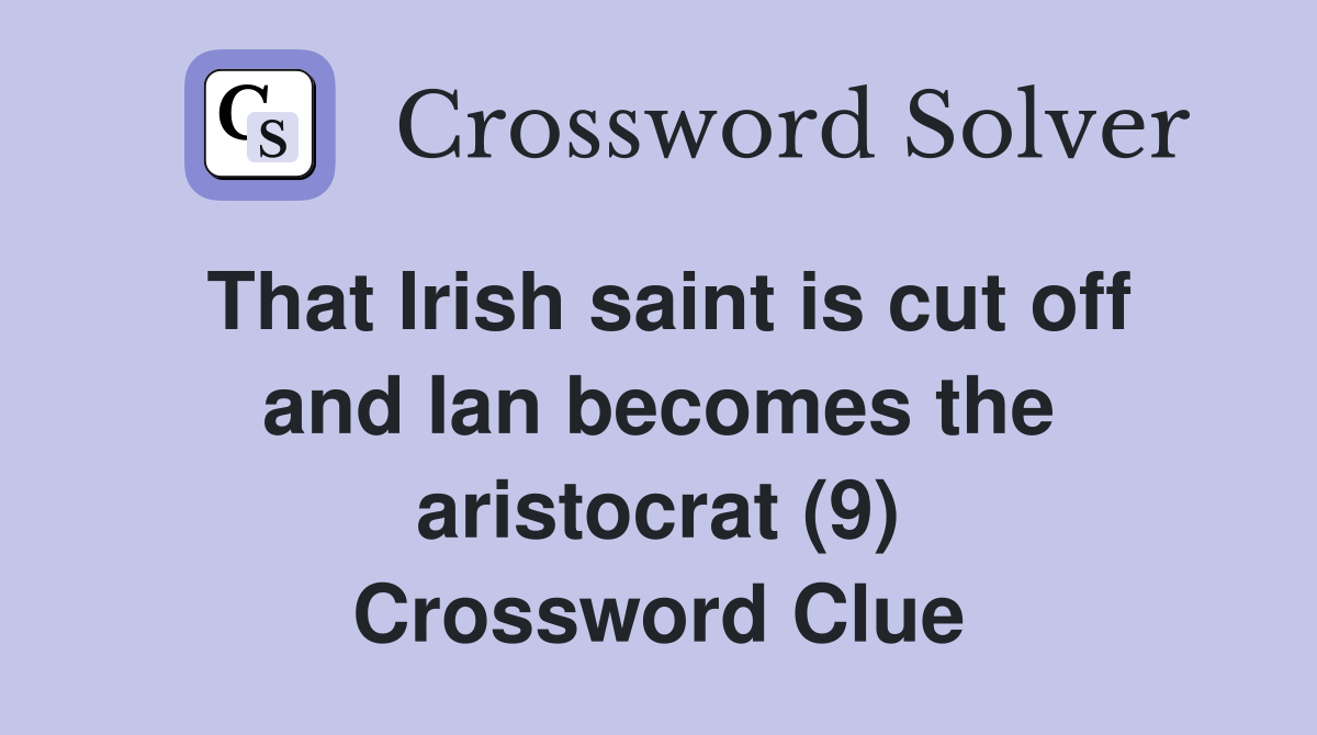 That Irish saint is cut off and Ian becomes the aristocrat (9) Crossword Clue