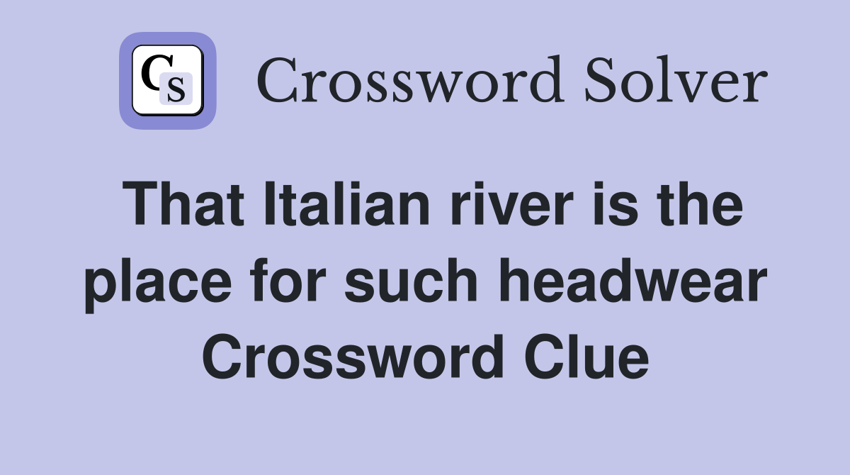 That Italian river is the place for such headwear Crossword Clue