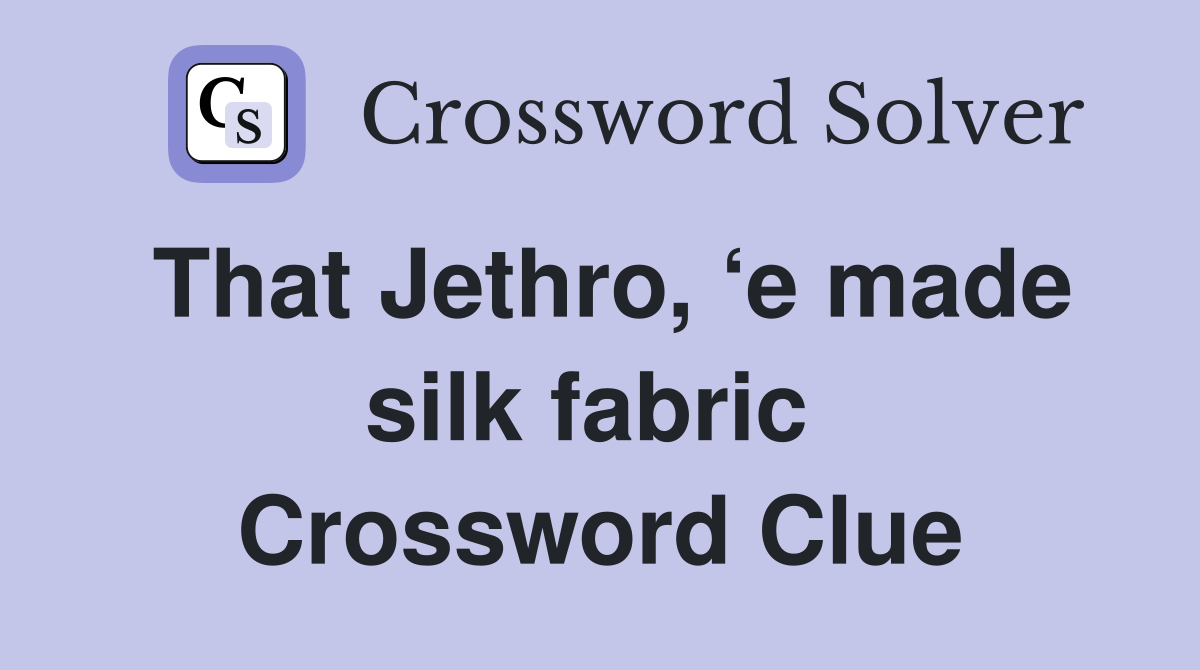 That Jethro, ‘e made silk fabric  Crossword Clue