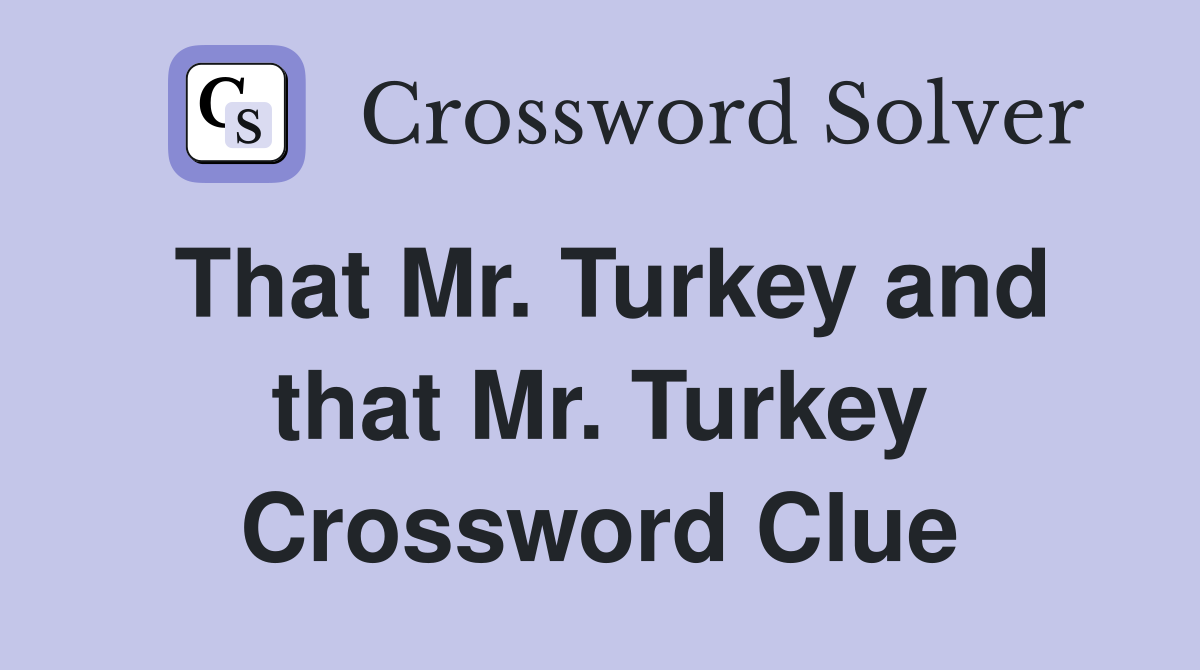 That Mr. Turkey and that Mr. Turkey Crossword Clue