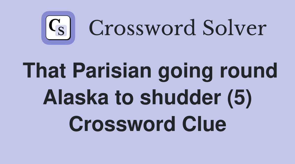 That Parisian going round Alaska to shudder (5) Crossword Clue