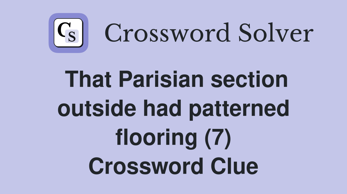 That Parisian section outside had patterned flooring (7) Crossword Clue