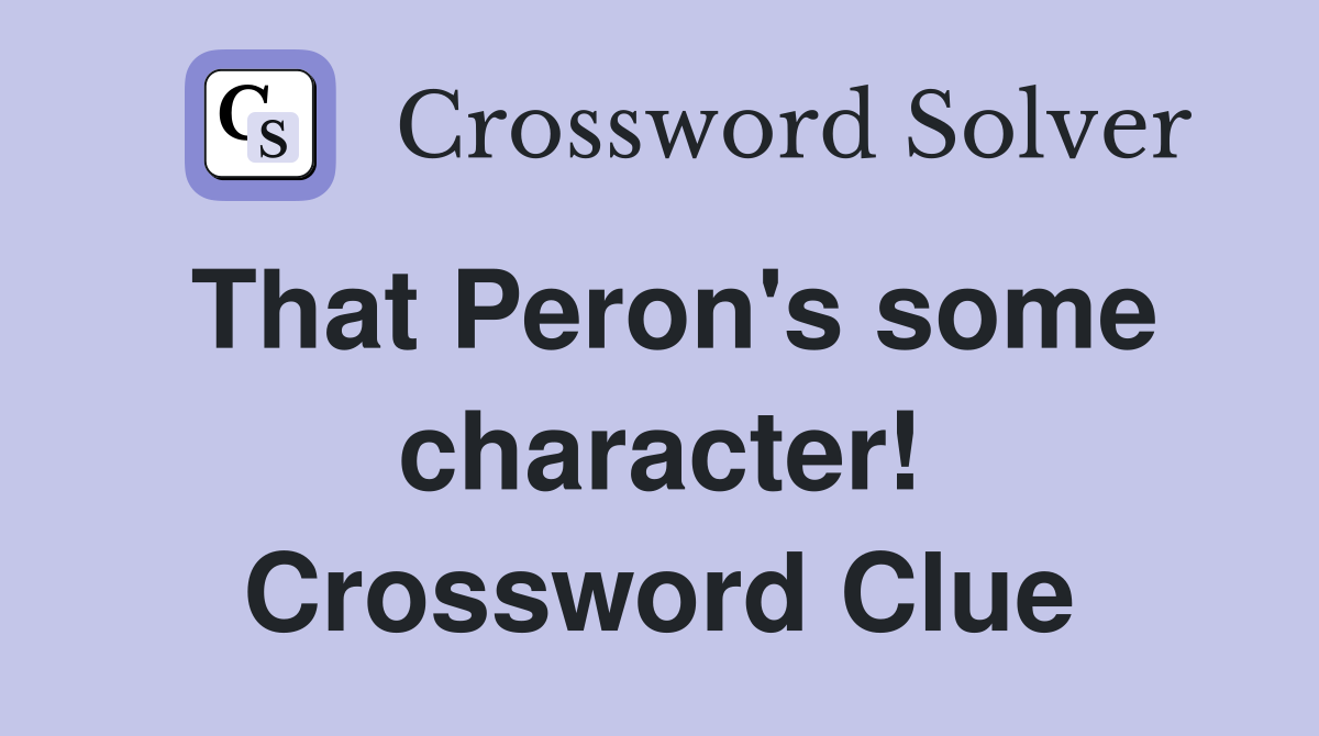 That Peron's some character! Crossword Clue
