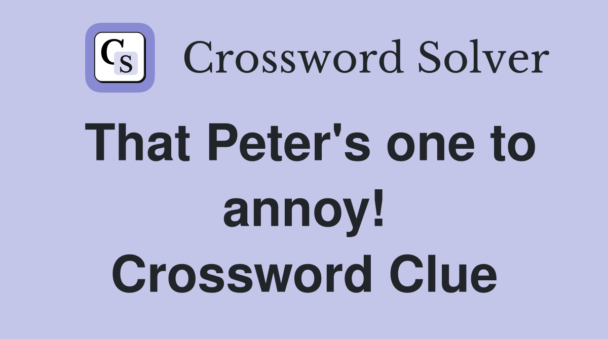 That Peter's one to annoy! Crossword Clue