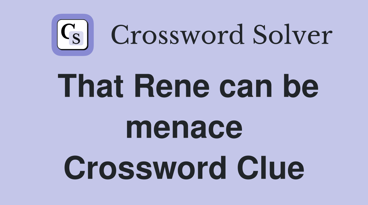 That Rene can be menace Crossword Clue