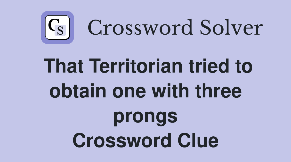 That Territorian tried to obtain one with three prongs Crossword Clue