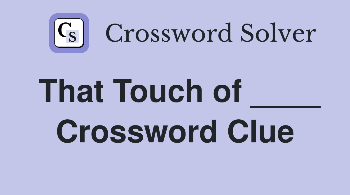 That Touch of ____ Crossword Clue