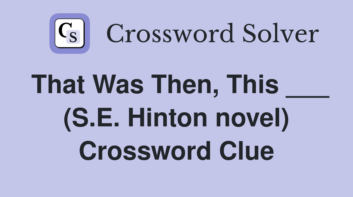 That Was Then, This ___ (S.E. Hinton novel) Crossword Clue