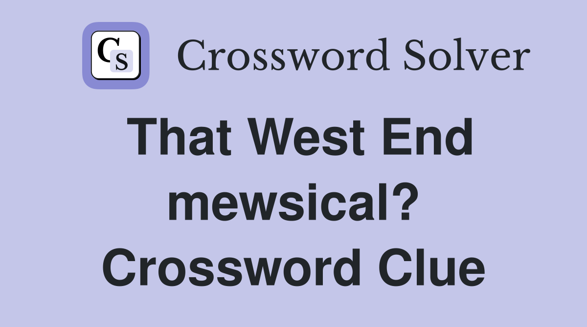 That West End mewsical? Crossword Clue