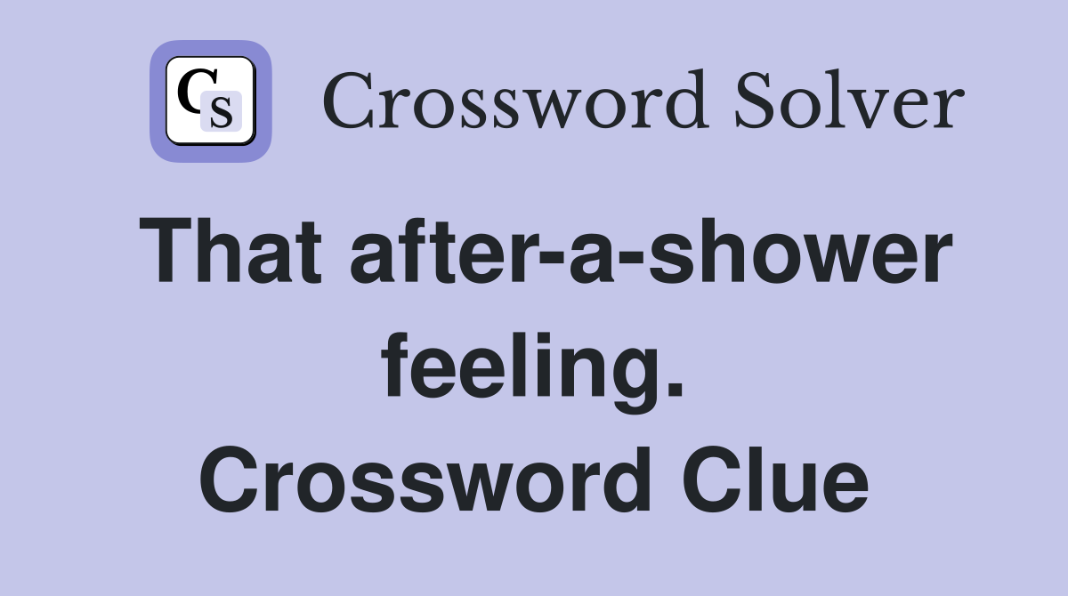 That after-a-shower feeling. Crossword Clue
