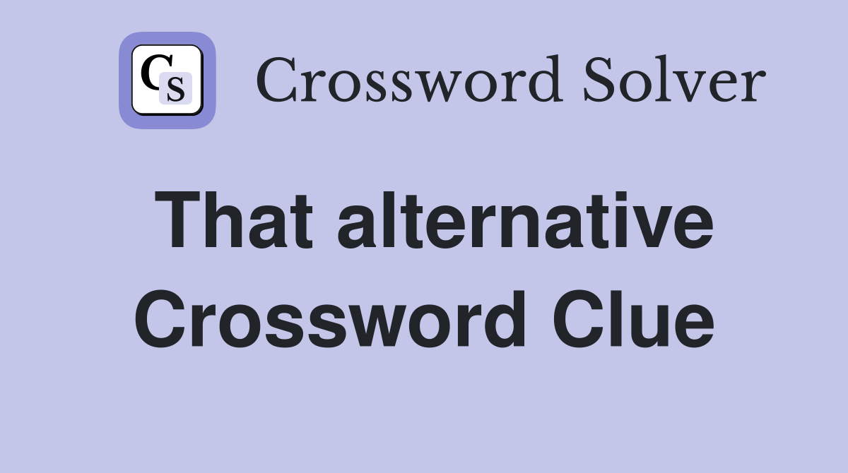 That alternative Crossword Clue