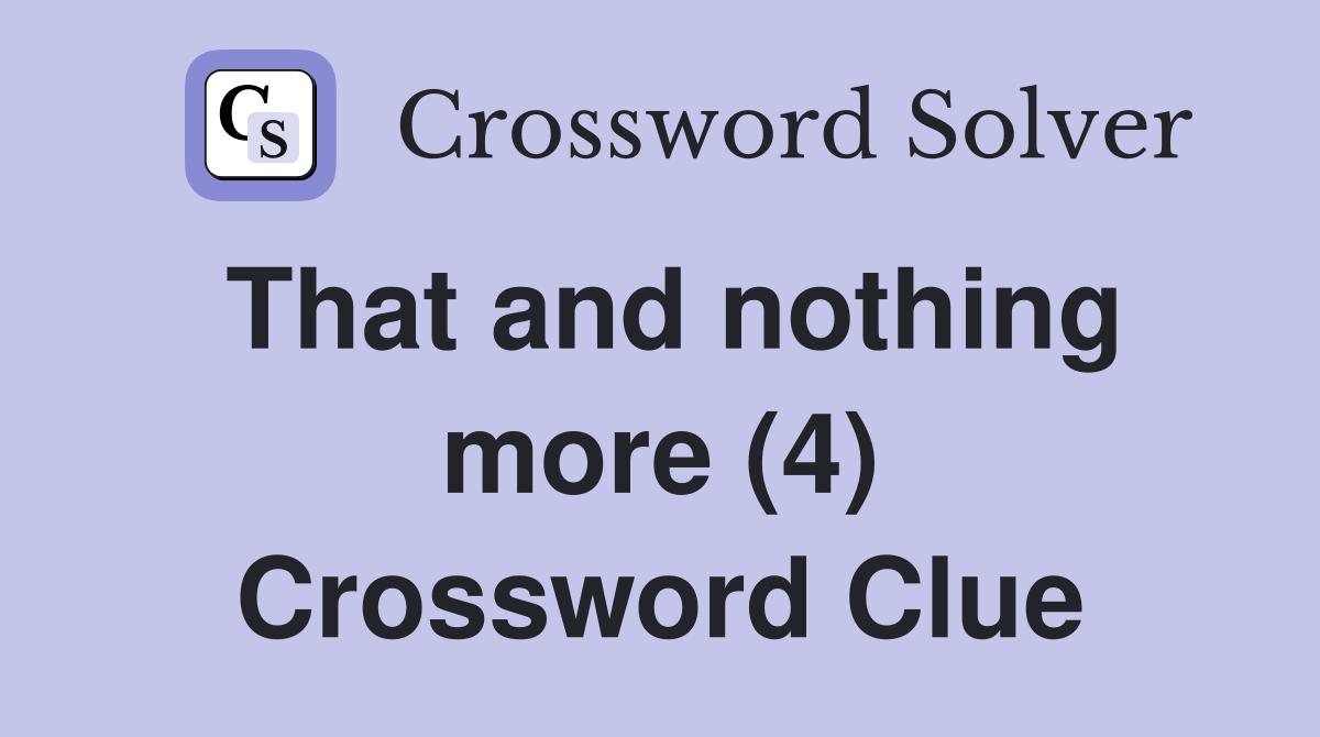 That and nothing more (4) Crossword Clue