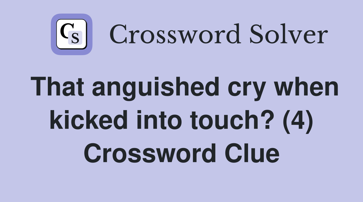 That anguished cry when kicked into touch? (4) Crossword Clue