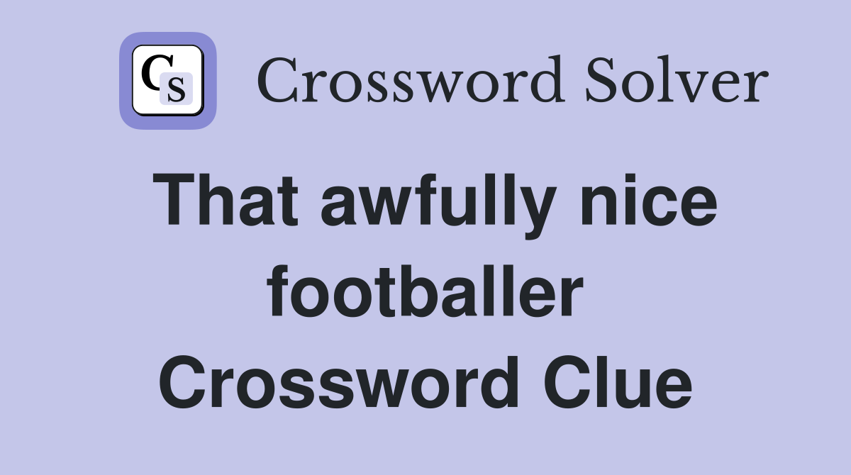 That awfully nice footballer Crossword Clue