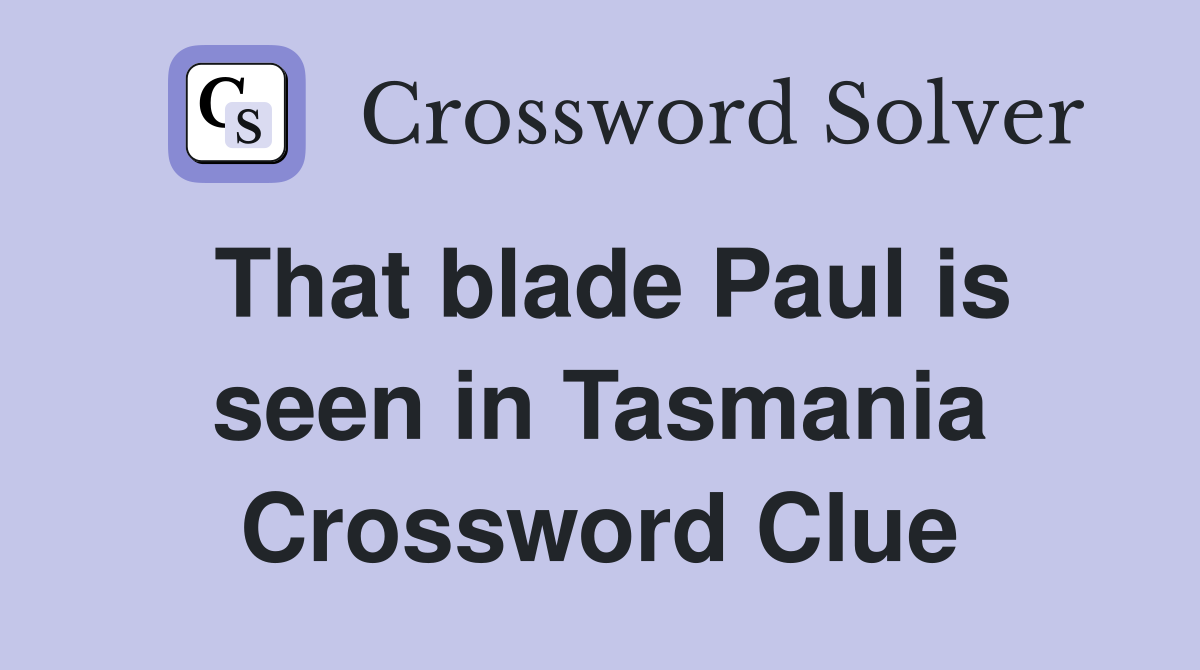 That blade Paul is seen in Tasmania Crossword Clue