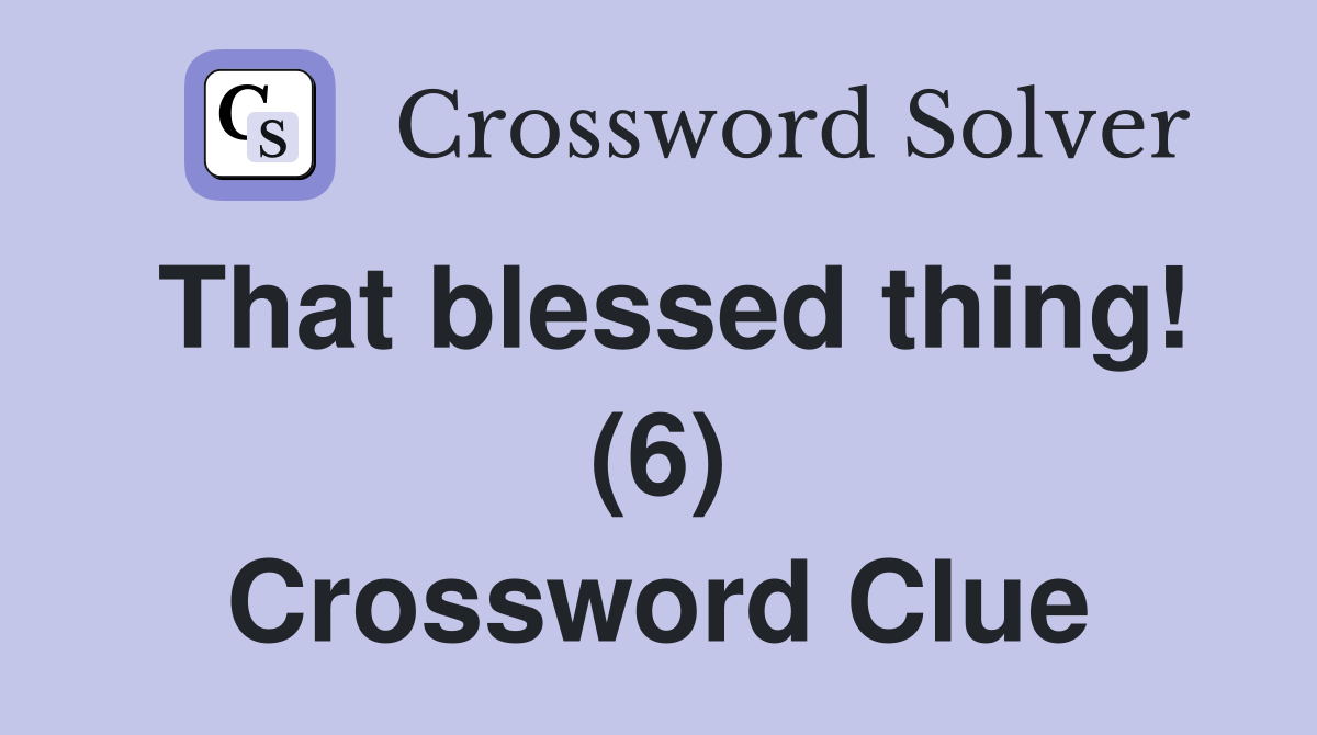 That blessed thing! (6) Crossword Clue