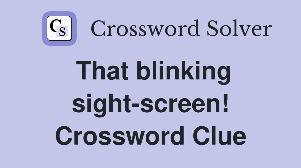 That blinking sight-screen! Crossword Clue