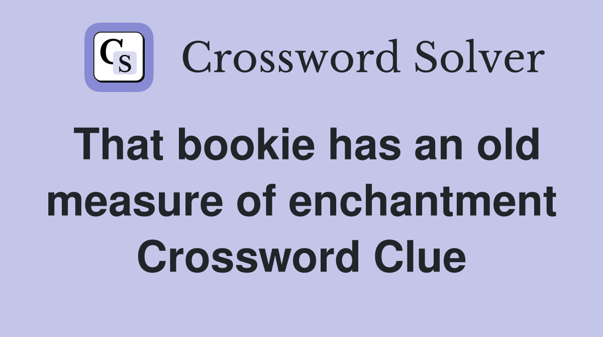 That bookie has an old measure of enchantment Crossword Clue