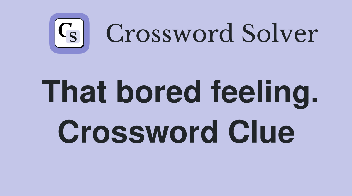 That bored feeling. Crossword Clue