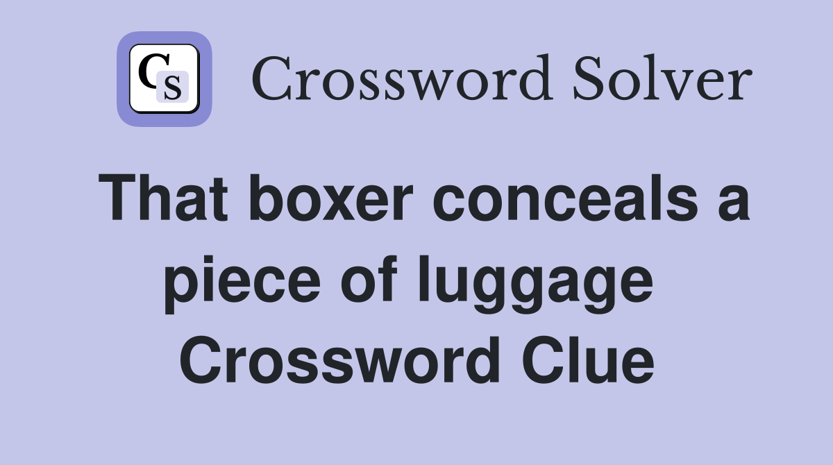That boxer conceals a piece of luggage  Crossword Clue