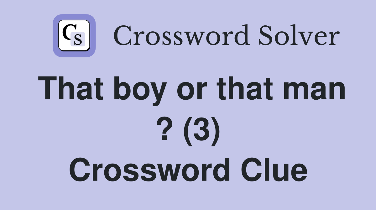 That boy or that man ? (3) Crossword Clue