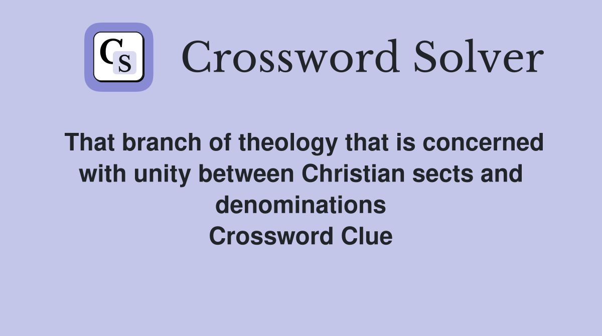 That branch of theology that is concerned with unity between Christian sects and denominations Crossword Clue
