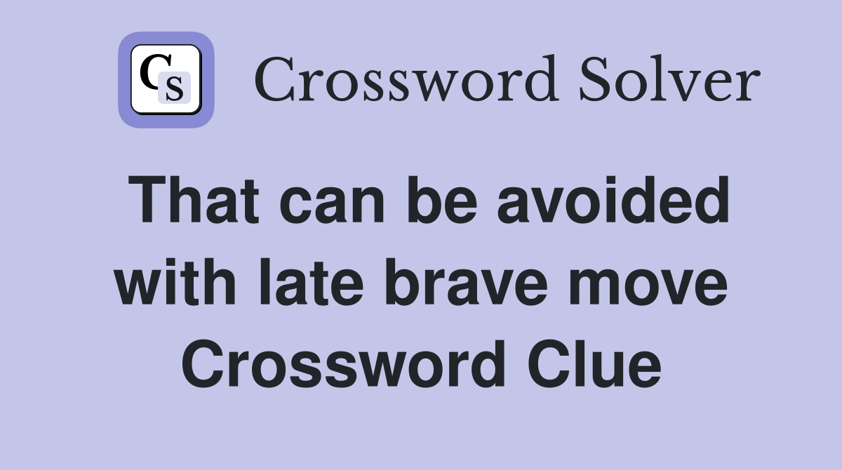 That can be avoided with late brave move Crossword Clue