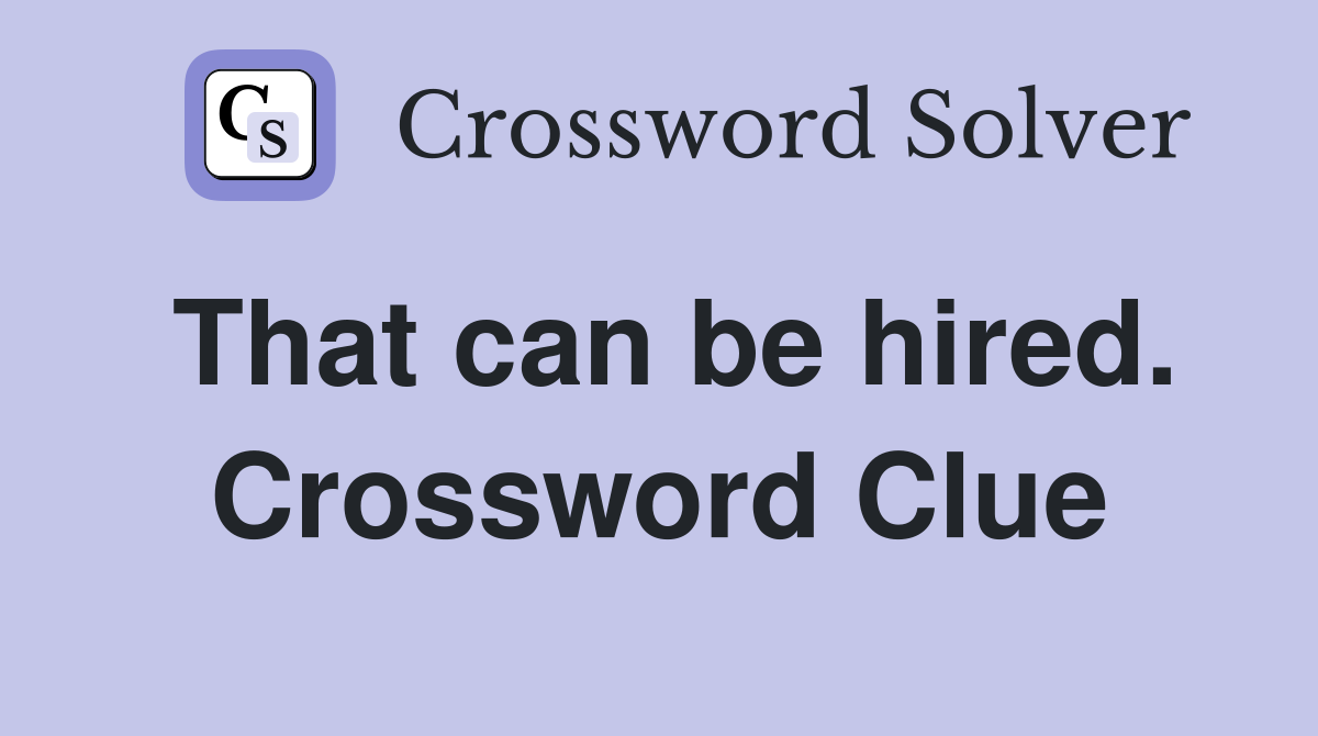 That can be hired. Crossword Clue