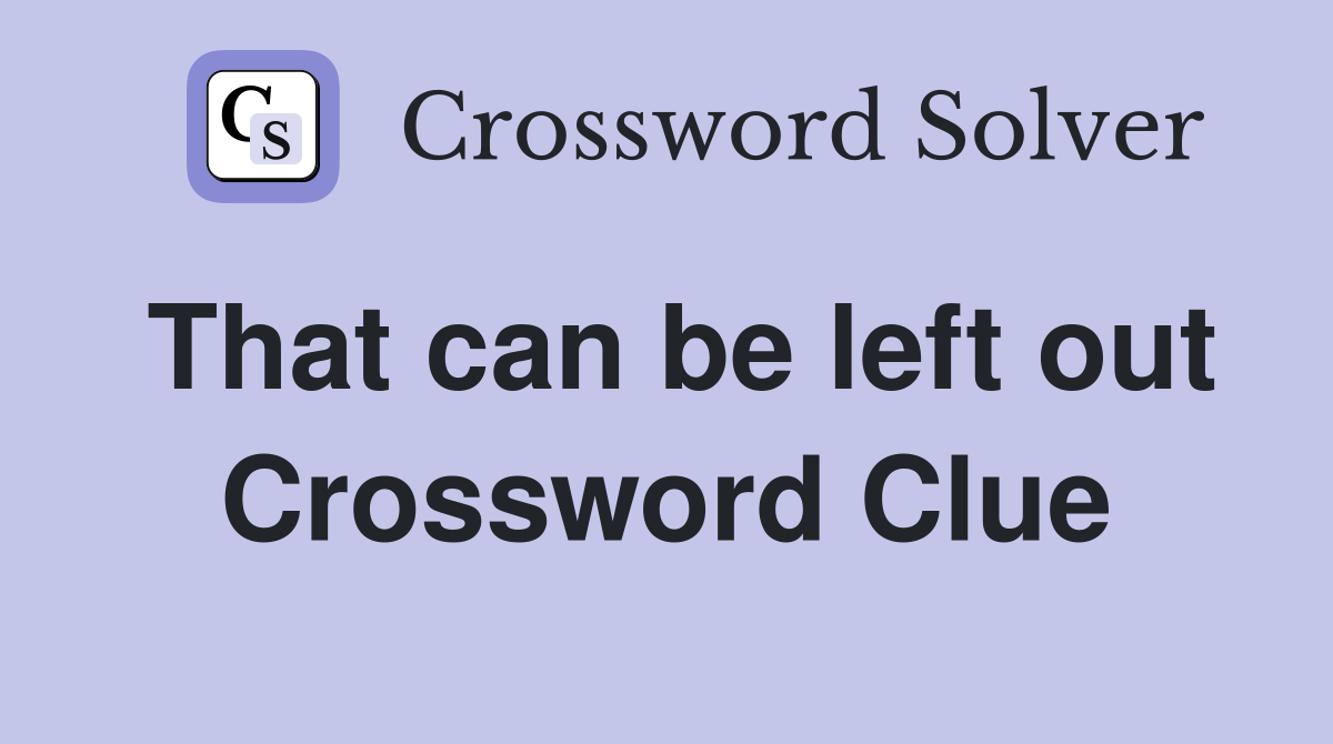 That can be left out Crossword Clue