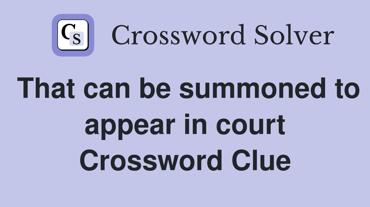 That can be summoned to appear in court Crossword Clue