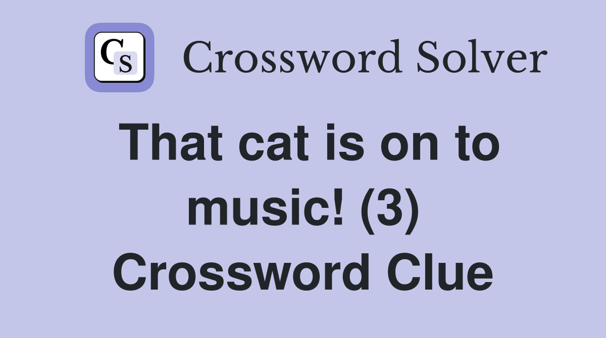 That cat is on to music! (3) Crossword Clue