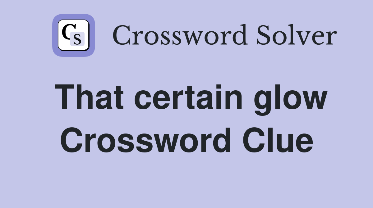 That certain glow Crossword Clue