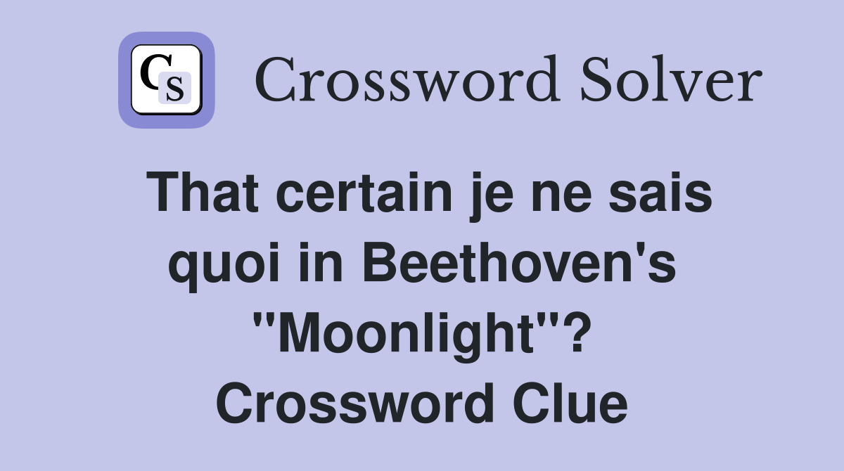 That certain je ne sais quoi in Beethoven's "Moonlight"? Crossword Clue