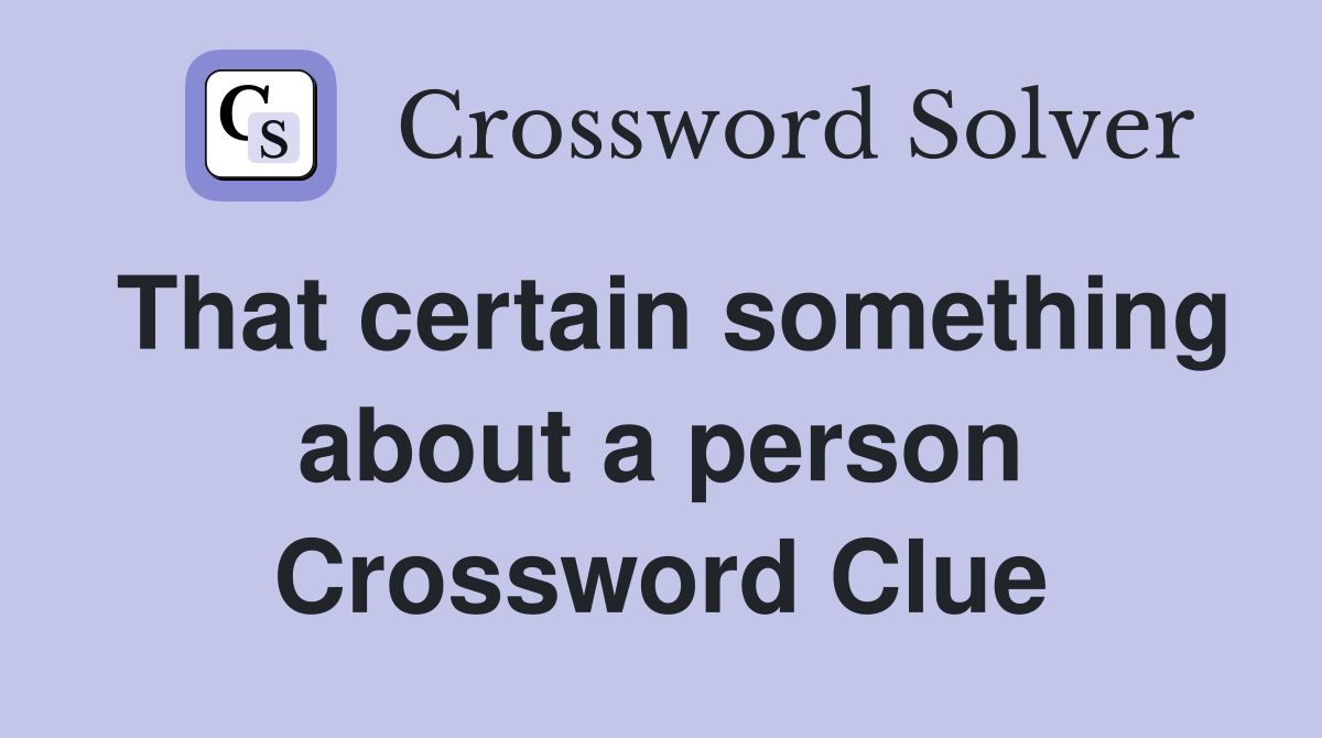 That certain something about a person Crossword Clue