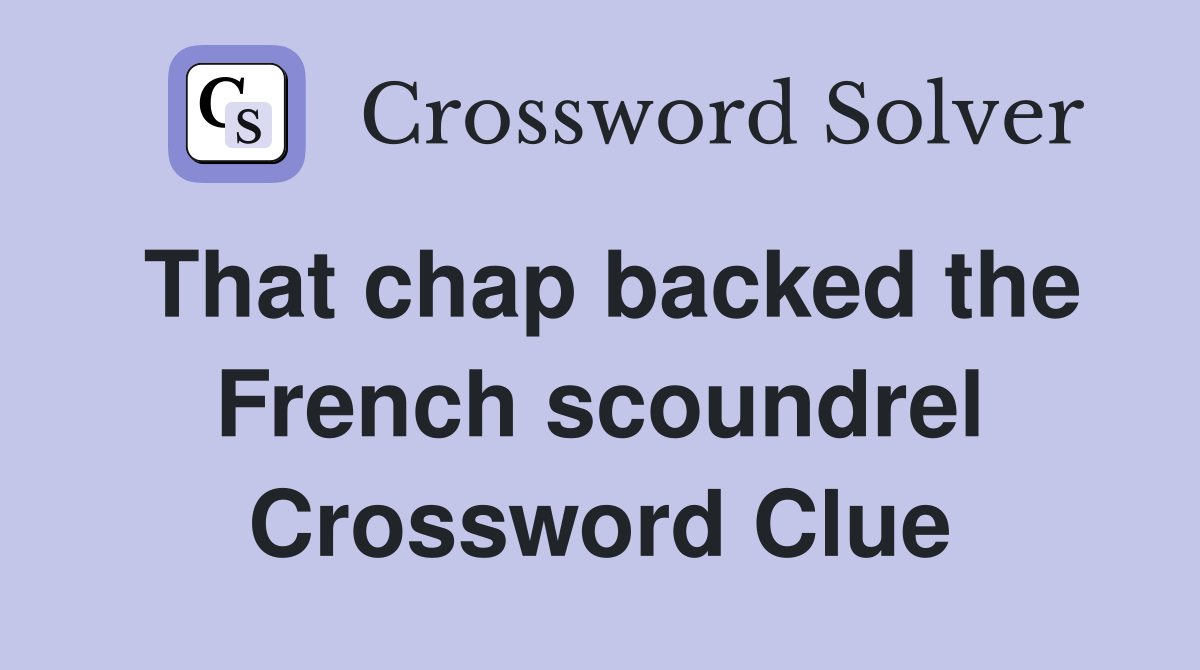 That chap backed the French scoundrel Crossword Clue
