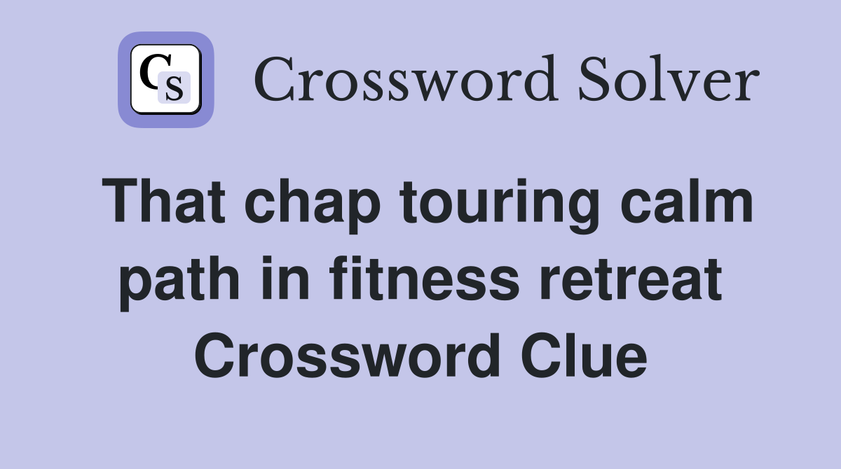 That chap touring calm path in fitness retreat Crossword Clue