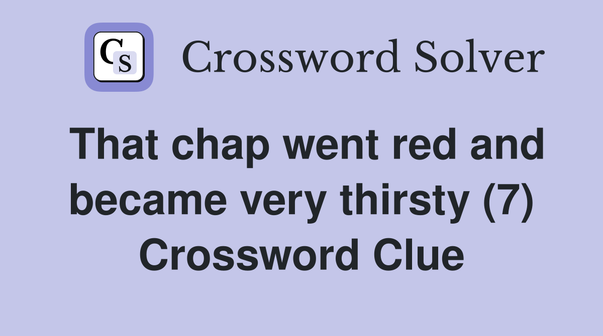That chap went red and became very thirsty (7) Crossword Clue