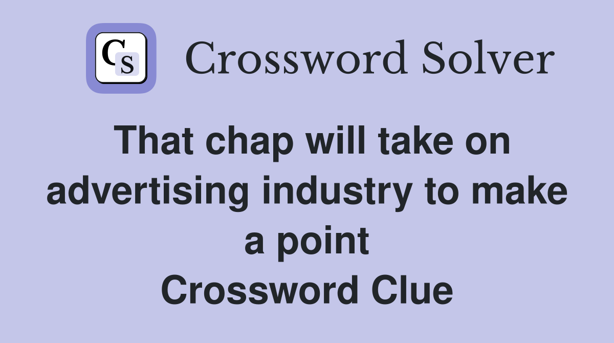 That chap will take on advertising industry to make a point Crossword Clue