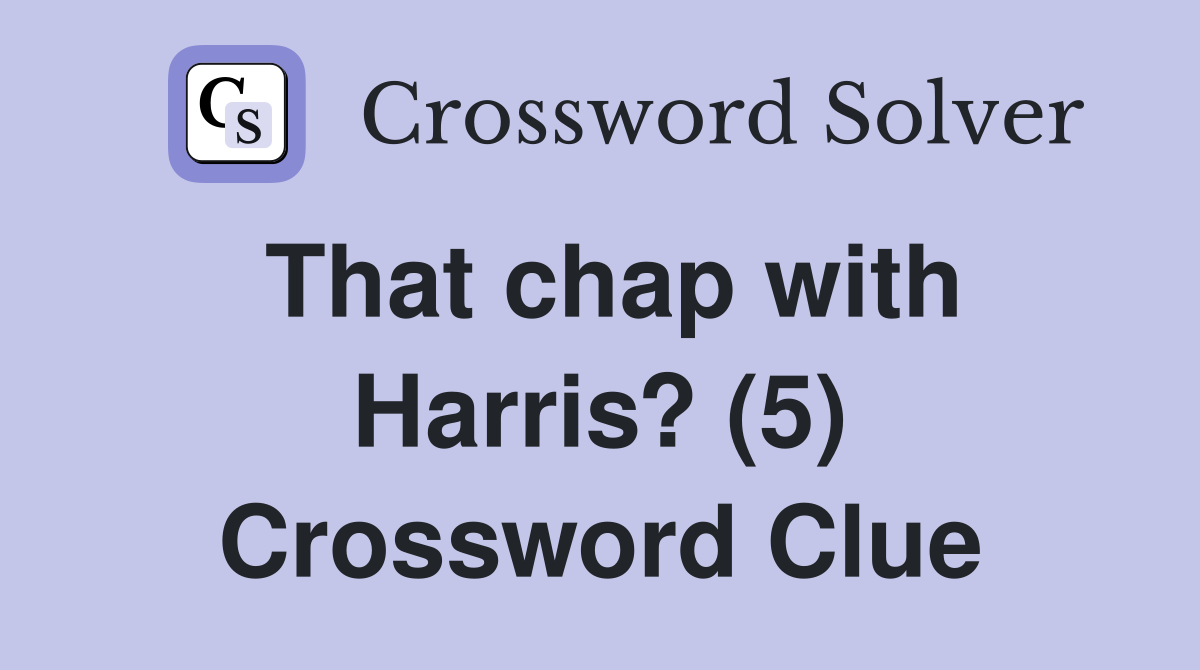 That chap with Harris? (5) Crossword Clue