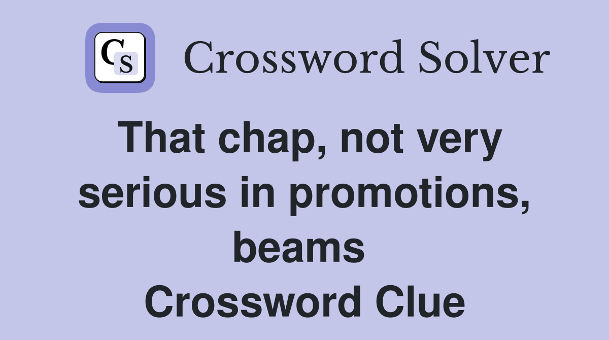 That chap, not very serious in promotions, beams  Crossword Clue
