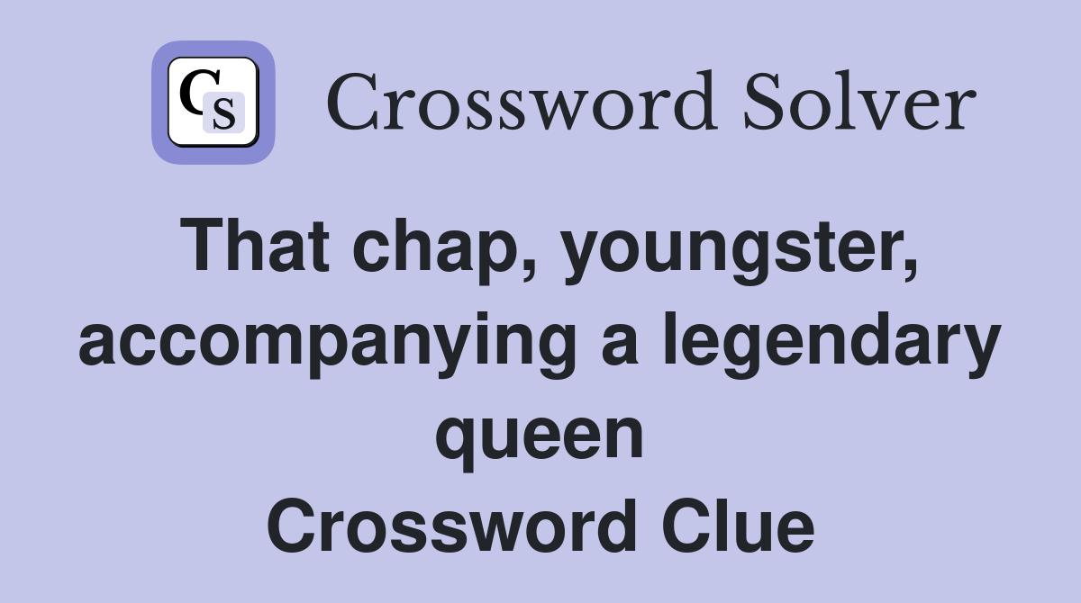That chap, youngster, accompanying a legendary queen Crossword Clue