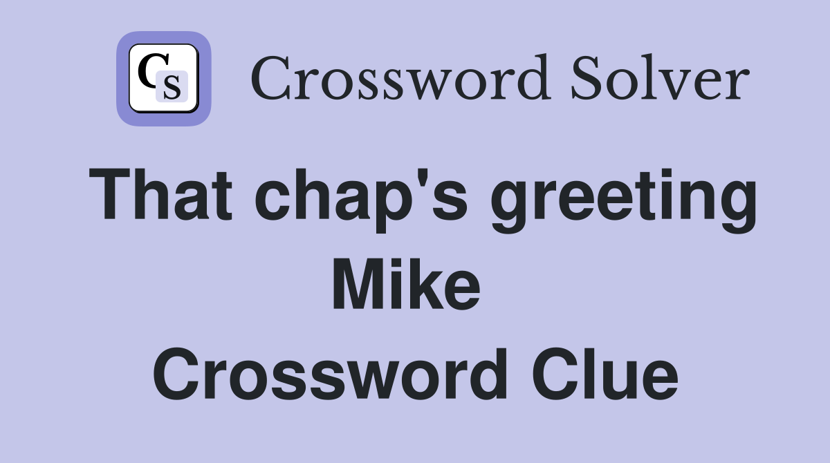 That chap's greeting Mike  Crossword Clue