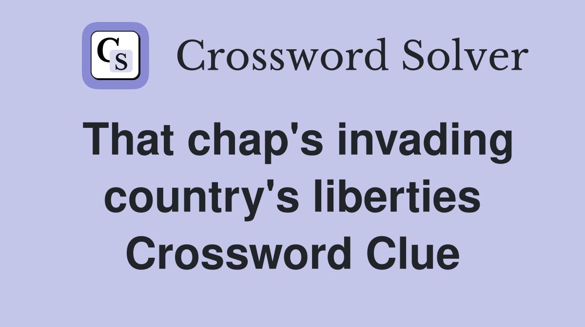 That chap's invading country's liberties Crossword Clue