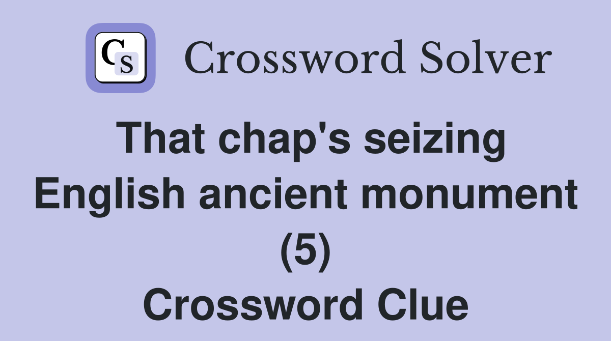 That chap's seizing English ancient monument (5) Crossword Clue
