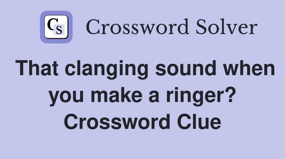That clanging sound when you make a ringer? Crossword Clue